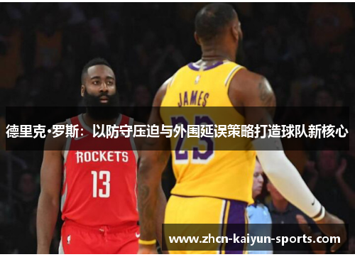 德里克·罗斯：以防守压迫与外围延误策略打造球队新核心