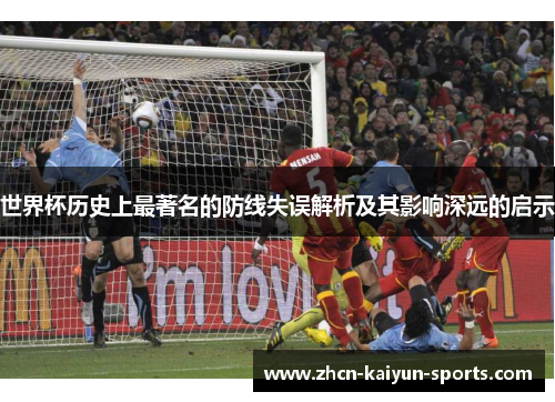 世界杯历史上最著名的防线失误解析及其影响深远的启示
