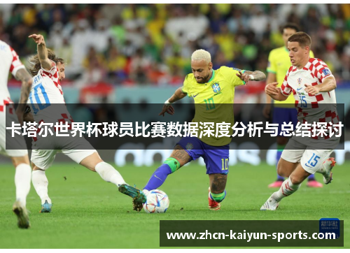 卡塔尔世界杯球员比赛数据深度分析与总结探讨