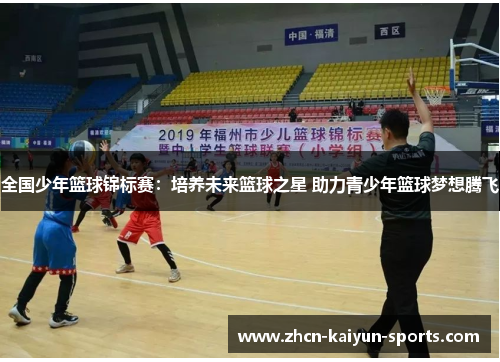 全国少年篮球锦标赛：培养未来篮球之星 助力青少年篮球梦想腾飞