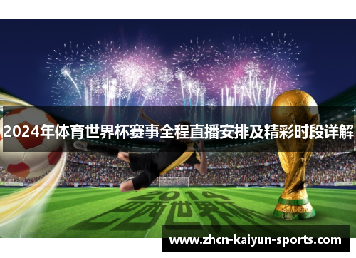 2024年体育世界杯赛事全程直播安排及精彩时段详解