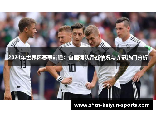 2024年世界杯赛事前瞻：各国强队备战情况与夺冠热门分析