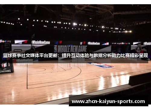 篮球赛事社交媒体平台更新：提升互动体验与数据分析助力比赛精彩呈现
