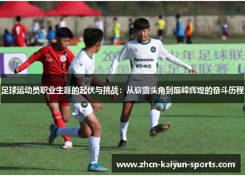 足球运动员职业生涯的起伏与挑战：从崭露头角到巅峰辉煌的奋斗历程