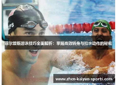 菲尔普斯游泳技巧全面解析：掌握高效转身与拉水动作的秘密
