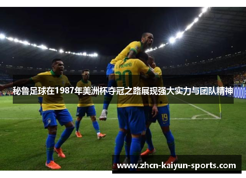 秘鲁足球在1987年美洲杯夺冠之路展现强大实力与团队精神
