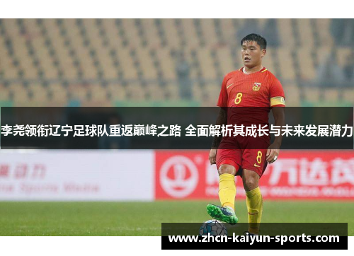 李尧领衔辽宁足球队重返巅峰之路 全面解析其成长与未来发展潜力