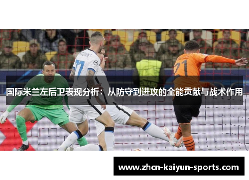 国际米兰左后卫表现分析：从防守到进攻的全能贡献与战术作用