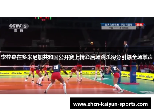 李梓嘉在多米尼加共和国公开赛上精彩后场跳杀得分引爆全场掌声