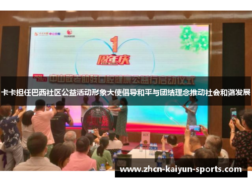 卡卡担任巴西社区公益活动形象大使倡导和平与团结理念推动社会和谐发展