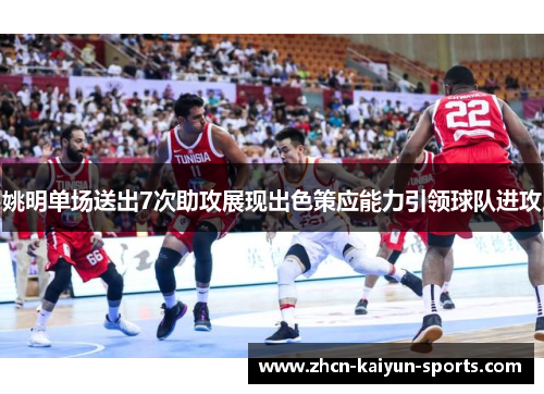 姚明单场送出7次助攻展现出色策应能力引领球队进攻