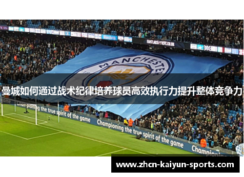 曼城如何通过战术纪律培养球员高效执行力提升整体竞争力