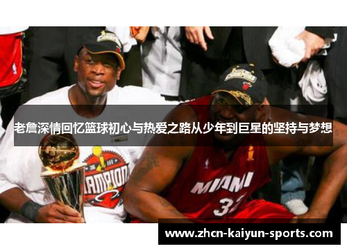 老詹深情回忆篮球初心与热爱之路从少年到巨星的坚持与梦想