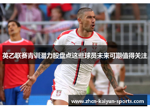 英乙联赛青训潜力股盘点这些球员未来可期值得关注