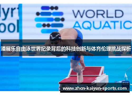 潘展乐自由泳世界纪录背后的科技创新与体育伦理挑战探析