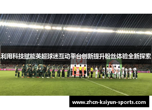 利用科技赋能英超球迷互动平台创新提升粉丝体验全新探索