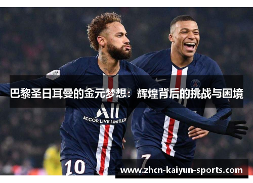 巴黎圣日耳曼的金元梦想：辉煌背后的挑战与困境