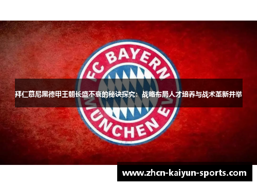 拜仁慕尼黑德甲王朝长盛不衰的秘诀探究：战略布局人才培养与战术革新并举
