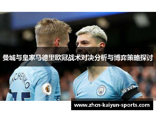曼城与皇家马德里欧冠战术对决分析与博弈策略探讨