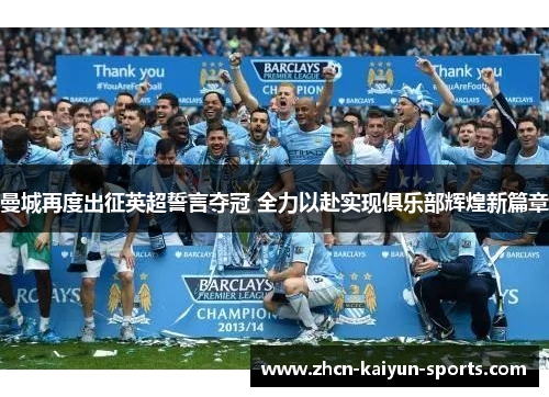 曼城再度出征英超誓言夺冠 全力以赴实现俱乐部辉煌新篇章