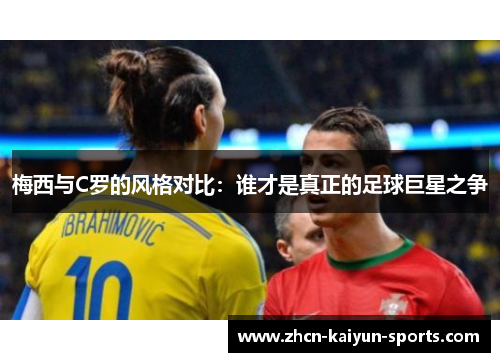 梅西与C罗的风格对比：谁才是真正的足球巨星之争