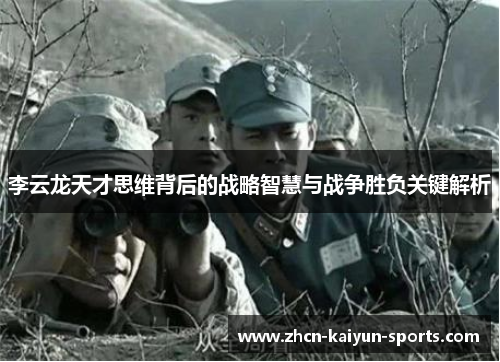 李云龙天才思维背后的战略智慧与战争胜负关键解析