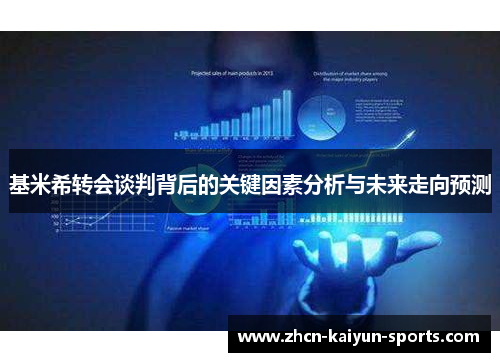 基米希转会谈判背后的关键因素分析与未来走向预测
