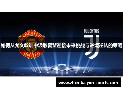 如何从尤文教训中汲取智慧迎接未来挑战与逆境逆转的策略
