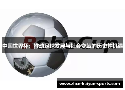 中国世界杯：推动足球发展与社会变革的历史性机遇