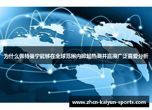 为什么佩特曼宁能够在全球范围内掀起热潮并赢得广泛喜爱分析