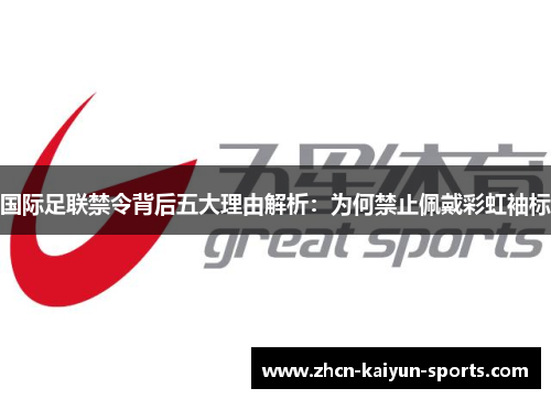 国际足联禁令背后五大理由解析：为何禁止佩戴彩虹袖标