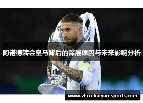 阿诺德转会皇马背后的深层原因与未来影响分析