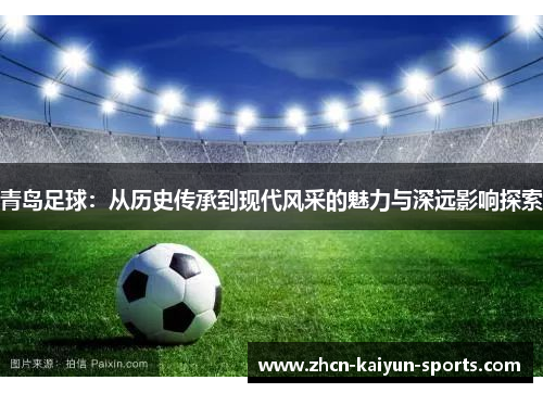 青岛足球：从历史传承到现代风采的魅力与深远影响探索