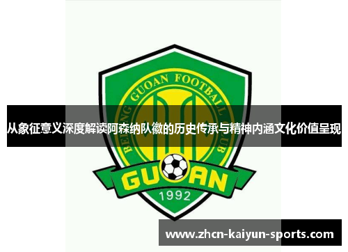 从象征意义深度解读阿森纳队徽的历史传承与精神内涵文化价值呈现 从象征意义深度解读阿森纳队徽的历史传承与精神内涵文化价值呈现