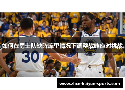 如何在勇士队缺阵库里情况下调整战略应对挑战