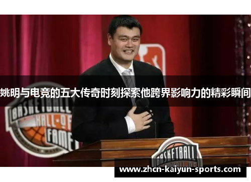 姚明与电竞的五大传奇时刻探索他跨界影响力的精彩瞬间