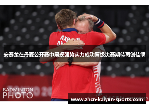 安赛龙在丹麦公开赛中展现强势实力成功晋级决赛期待再创佳绩