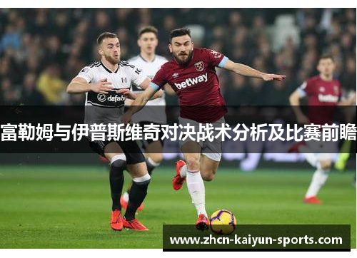 富勒姆与伊普斯维奇对决战术分析及比赛前瞻