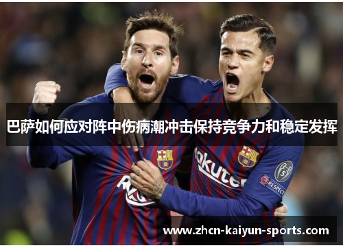 巴萨如何应对阵中伤病潮冲击保持竞争力和稳定发挥