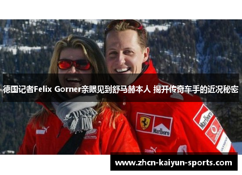 德国记者Felix Gorner亲眼见到舒马赫本人 揭开传奇车手的近况秘密