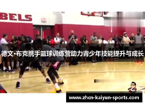 德文·布克携手篮球训练营助力青少年技能提升与成长