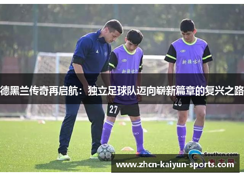 德黑兰传奇再启航：独立足球队迈向崭新篇章的复兴之路