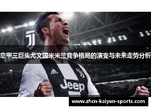 意甲三巨头尤文国米米兰竞争格局的演变与未来走势分析