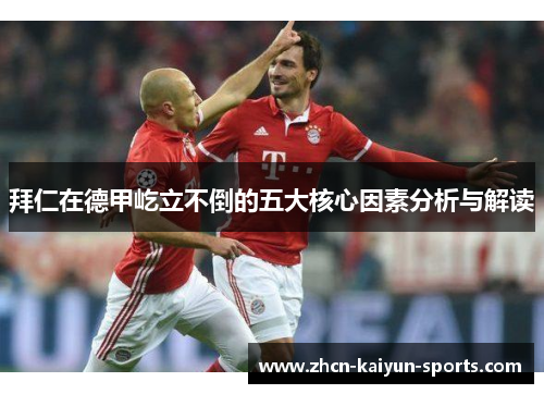 拜仁在德甲屹立不倒的五大核心因素分析与解读